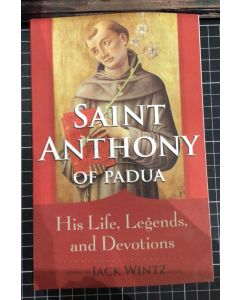 Saint Anthony of Padua: His Life, Legends, & Devotion Edited by Jack Wintz PB