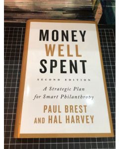 Money well Spent - A Strategic Plan for Smart Philanthropy by Brest Paul