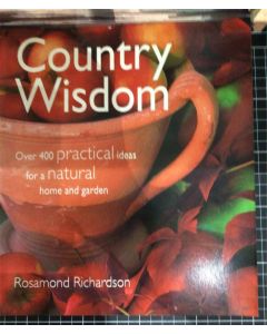 Country Wisdom: Over 400 Practical Ideas for a Natural Home and Garden