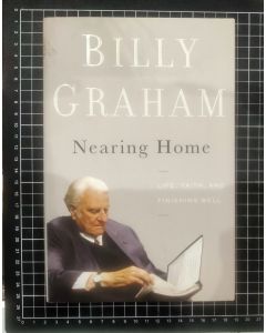 Nearing Home: Life, Faith, and Finishing Well by Billy Graham (Hardcover, 2011)
